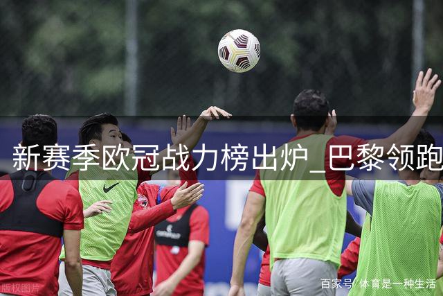 新赛季欧冠战力榜出炉 巴黎领跑五大豪门霸榜